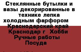 Стеклянные бутылки и вазы декорированные в технике лепка холодным фарфором. - Краснодарский край, Краснодар г. Хобби. Ручные работы » Посуда   
